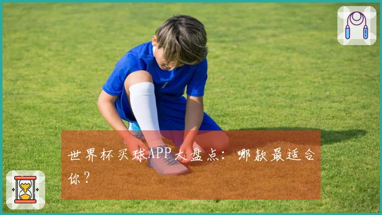 世界杯买球APP大盘点：哪款最适合你？